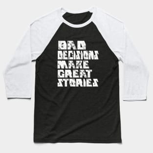 BAD DECISIONS MAKE GREAT STORIES Baseball T-Shirt